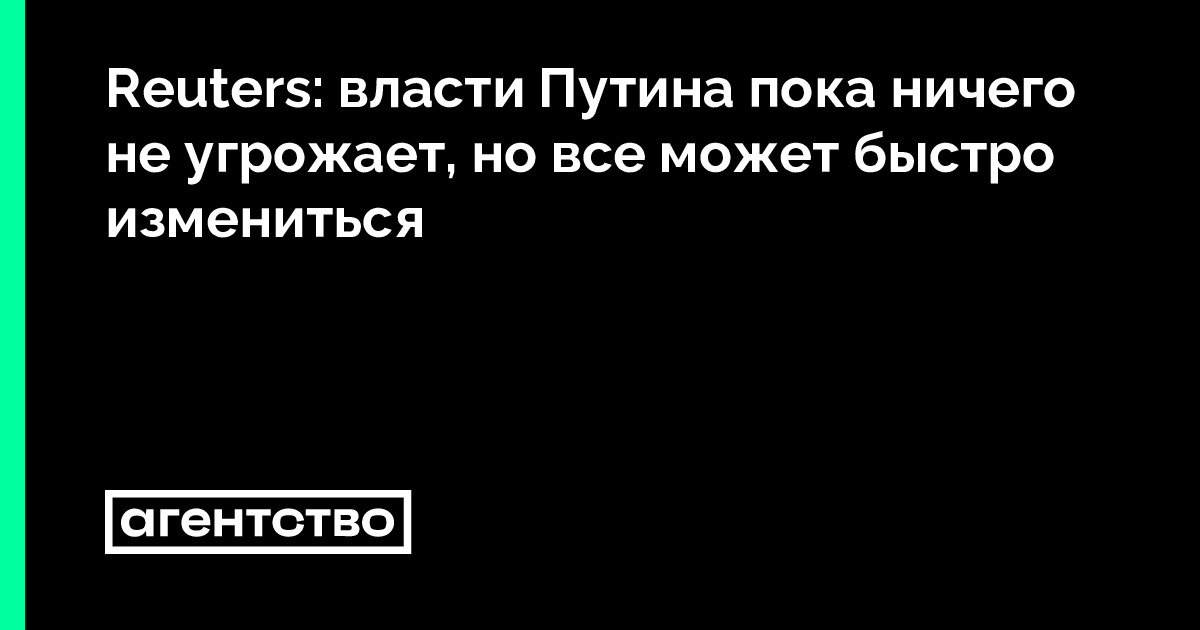 Reuters: власти Путина пока ничего не угрожает, но все может быстро ...
