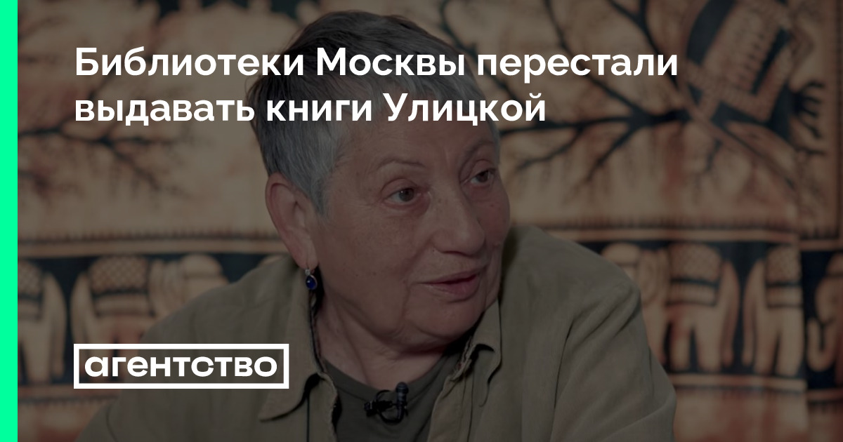 Библиотеки Москвы перестали выдавать книги Улицкой • «Агентство»